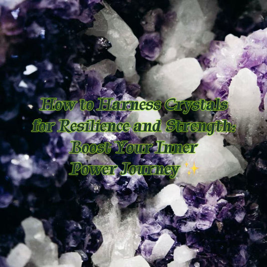 How to Harness Crystals for Resilience and Strength: Boost Your Inner Power Journey